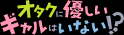 オタクに優しいギャルはいない⁉